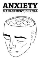 Anxiety Management Journal: Workbook For Stress And Anxiety, Anger, Mental Health Management, Control Emotions, Gifts For Women, Men, Adults, Teens, Kids (6 x 9) 167673287X Book Cover