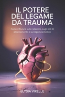 IL POTERE DEL LEGAME DA TRAUMA: Come influisce sulle relazioni, sugli stili di attaccamento e sul legame emotivo (Italian Edition) B0F4PH42LL Book Cover