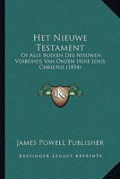 Het Nieuwe Testament: Of Alle Boeken Des Nieuwen Verbonds Van Onzen Here Jesus Christus (1814) 1168464161 Book Cover