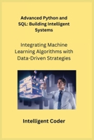 Advanced Python and SQL: Integrating Machine Learning Algorithms with Data-Driven Strategies 1806252635 Book Cover