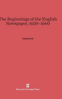 The Beginnings of the English Newspaper, 1620-1660 0674281985 Book Cover