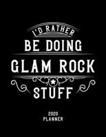 I'd Rather Be Doing Glam Rock Stuff 2020 Planner: Glam Rock Fan 2020 Planner, Funny Design, 2020 Planner for Glam Rock Lover, Christmas Gift for Glam Rock Lover 1678546739 Book Cover