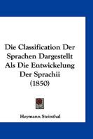 Die Classification Der Sprachen Dargestellt ALS Die Entwickelung Der Sprachii (1850) 1168356822 Book Cover