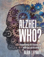 Alzhei... who?: Demystifying The Disease And What You Can Do About It 0228824192 Book Cover