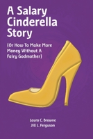 A Salary Cinderella Story: (Or How to Make More Money Without a Fairy Godmother) 0692041532 Book Cover
