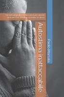 Autostima inattaccabile: Un metodo pratico in dieci passi per vincere l'insicurezza e smettere di tradire sé stessi. (Evoluzione Personale) B0G4CYKXJS Book Cover