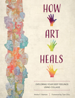 How Art Heals: Exploring Your Deep Feelings Using Collage 0764361465 Book Cover