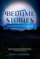 Bedtime Stories for Stressed Out Adults: A Collections of Stories to Overcome Stress & Insomnia. Better Deep Sleep and a Good Night of Relaxed Sleep, Self Healing to Reduce and Relieve Anxiety B092QMLD4S Book Cover