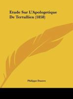 Etude Sur L'Apologetique De Tertullien (1858) 1120399505 Book Cover
