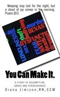 You Can Make It.: A Story of Redemption, Grace and Perseverance 0692818561 Book Cover