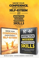 How To Grow Confidence, Assertiveness & Self-Esteem and Effective Modern Communication Skills (2 books in 1): Become more confident through increased self esteem B0857CFLXV Book Cover