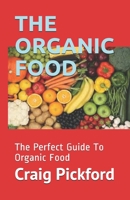 The Organic Food: The Perfect Guide To Organic Food 1674495633 Book Cover