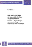 Die Legitimitaetskrise Der Bundesdeutschen Sicherheitspolitik: Ursachen - Rueckwirkungen Der Deutschen Frage - Moeglichkeiten Ihrer Bewaeltigung 3631418418 Book Cover