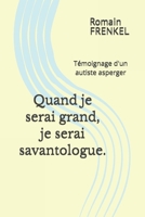 Quand je serai grand, je serai savantologue.: Témoignage d'un autiste asperger. (French Edition) B0GDN85V63 Book Cover