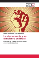 La democracia y su simulacro en Brasil:: el golpe de Estado de 2016 como dominación de clase 6202126795 Book Cover