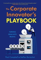 The Corporate Innovator's Playbook: Turning Ideas Into Profits B0GY2XN51Q Book Cover