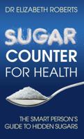 Sugar Counter for Health: The Smart Person's Guide to Hidden Sugars 0285643290 Book Cover