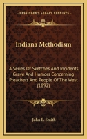 Indiana Methodism: A Series Of Sketches And Incidents, Grave And Humors Concerning Preachers And People Of The West 112029956X Book Cover