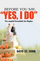 Before You Say, "Yes I Do": Prenuptial Essentials for Singles 1692489569 Book Cover
