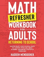 Math Refresher Workbook for Adults Returning to School: Master Basic High School Math in 1 Month With 500+ Basic Algebra, Geometry, Statistics Exercises 1922462225 Book Cover