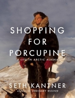 Shopping for Porcupine: A Life in Arctic Alaska 1571313117 Book Cover