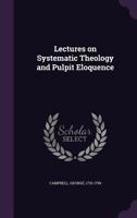 Lectures on Systematic Theology and Pulpit Eloquence 1288001452 Book Cover