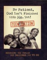 Be Patient, God Isn't Finished With Me, Yet: Teen Edition 156292916X Book Cover