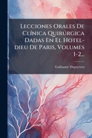 Lecciones Orales De Clínica Quirúrgica Dadas En El Hotel-dieu De Paris, Volumes 1-2... 1274891043 Book Cover