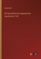 Die Geschichte der pragmatischen Sanction bis 1740 (German Edition) 3368502301 Book Cover