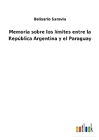 Memoria sobre los límites entre la República Argentina y el Paraguay 0270742735 Book Cover
