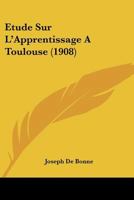 Etude Sur L'Apprentissage A Toulouse (1908) 1145903517 Book Cover