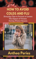 How To Avoid Colds and Flu Everyday Tips to Prevent or Lessen The Impact of Viruses During Winter Season 1393350941 Book Cover