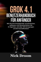 GROK 4.1 BENUTZERHANDBUCH FÜR ANFÄNGER: Wie Sie Ihre Produktivität verzehnfachen, aufbauen und Monetarisieren Sie KI-Agenten, mit über 150 Anregungen und 60 Geschäftsideen (German Edition) B0GKPF9M5K Book Cover