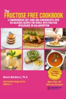 The Fructose Free Cookbook: A Comprehensive Diet Guide and Cookbook with Over 120 Delicious Recipes For People With Fructose Intolerance or Malabsorption B084DHDNR7 Book Cover
