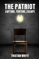 THE PATRIOT: CAPTURE, TORTURE, ESCAPE B09FCHQGNF Book Cover