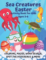 Sea Creatures Easter Activity Book For Kids Ages 3-6: Fun Sea Animal Easter Activities Coloring, Mazes, Word Search, Spot the Difference, Sudoku, ... Year Old Kids | Girls & Boys Gift | Colouring B08YQM9STY Book Cover