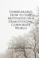 Unbreakable: How to Stay Motivated in a Demotivating Corporate World B0F9PZ154Y Book Cover