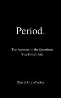 Period. : The Answers to the Questions You Didn't Ask 1952833108 Book Cover
