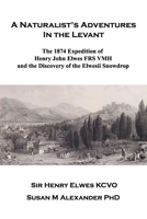 A Naturalist's Adventures in the Levant: The 1874 Expedition of Henry John Elwes FRS VMH and the Discovery of the Elwesii Snowdrop B0CSYNS3L4 Book Cover