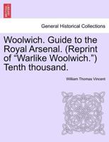 Woolwich. Guide to the Royal Arsenal. (Reprint of Warlike Woolwich.) Tenth Thousand. 1241601011 Book Cover