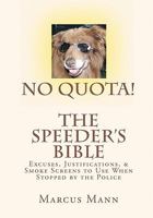 No Quota! The Speeder's Bible: Over 100 Excuses, Justifications, and Smoke Screens to Use When Stopped by the Police 1450500811 Book Cover