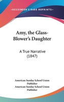 Amy, The Glass-Blower's Daughter: A True Narrative 1120145171 Book Cover