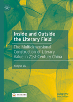 Inside and Outside the Literary Field: The Multidimensional Construction of Literary Value in 21st-Century China 9819245974 Book Cover