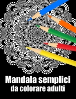 Mandala semplici da colorare adulti: libro 60 mandalas fiori grande semplici to complessi da colorare per adulti antistress regalo perfetto per il compleanno, Natale o Ringraziamento, San Valentino B08Y3XRR72 Book Cover