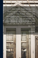 Manuel Théorique Et Pratique Du Fabricant De Cidre Et De Poiré, Avec Les Moyes [I.E. Moyens] D'imiter Avec Le Suc Des Pommes Ou Des Poires, Le Vin De ... Et Le Vinaigre De Vin 1016808747 Book Cover