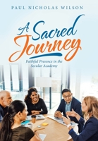 A Sacred Journey: Faithful Presence in the Secular Academy 1664231323 Book Cover