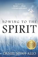 Sowing to the Spirit: The Believer's Secret to a Walk in Divine Sufficiency B08DSS7WGH Book Cover