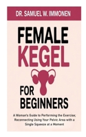 Female Kegel for Beginners: A Woman's Guide to Performing the Exercise; Reconnecting Using Your Pelvic Area with a Single Squeeze at a Moment B0FGXKZ4Q1 Book Cover