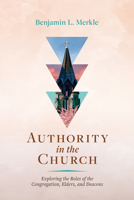 Authority in the Church: Exploring the Roles of the Congregation, Elders, and Deacons B0FP8TFFD1 Book Cover