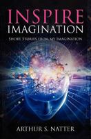 Inspire Imagination: Short Stories from my Imagination 1463715609 Book Cover